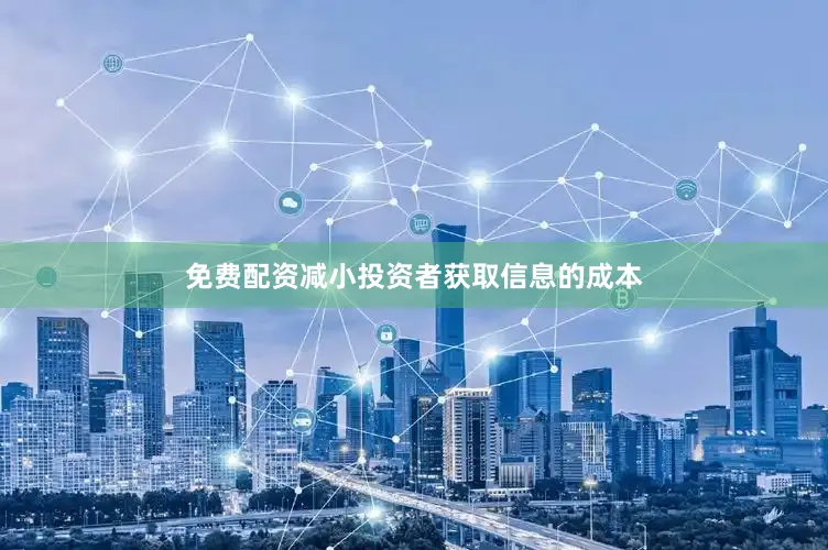 免费配资减小投资者获取信息的成本